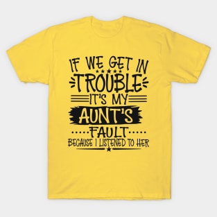 If We Get In Trouble It's My Aunt's Fault T-Shirt T-Shirt